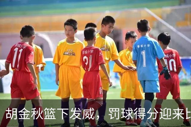 胡金秋篮下发威，罚球得分迎来比赛首分