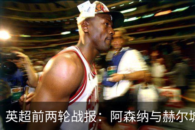 英超前两轮战报：阿森纳与赫尔城保持不失球