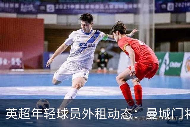 英超年轻球员外租动态：曼城门将沃特穆夫领衔九人名单