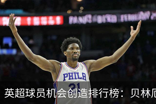 英超球员机会创造排行榜：贝林厄姆领衔