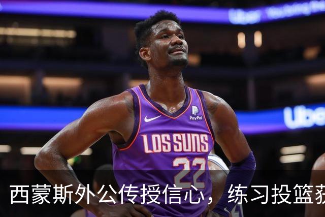 西蒙斯外公传授信心，练习投篮获关注