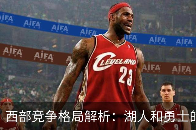 西部竞争格局解析：湖人和勇士的前景