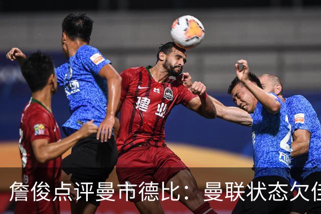 詹俊点评曼市德比：曼联状态欠佳，曼城引援奏效