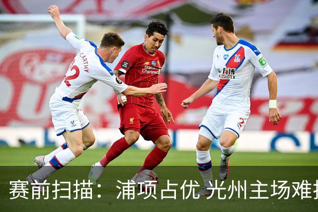 赛前扫描：浦项占优 光州主场难扭局势