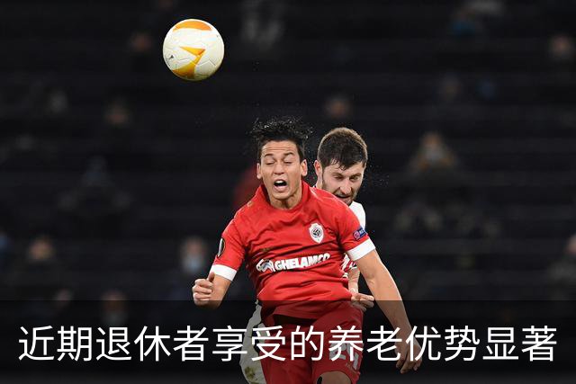 近期退休者享受的养老优势显著