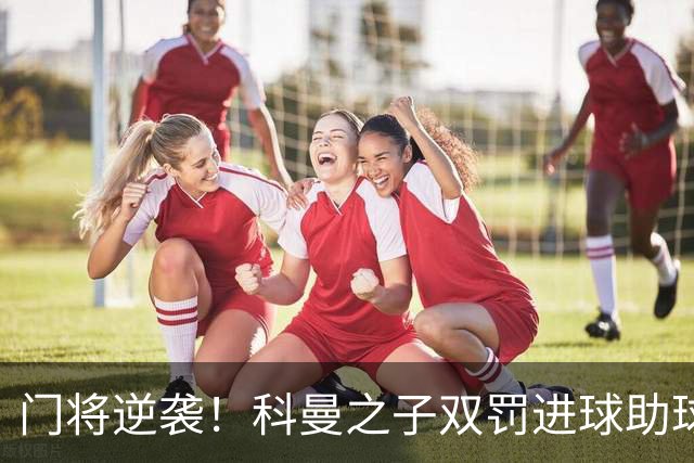 门将逆袭！科曼之子双罚进球助球队平局