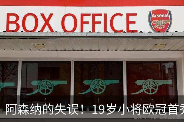 阿森纳的失误！19岁小将欧冠首秀表现抢眼