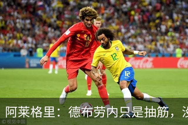 阿莱格里：德布劳内只是抽筋，没问题