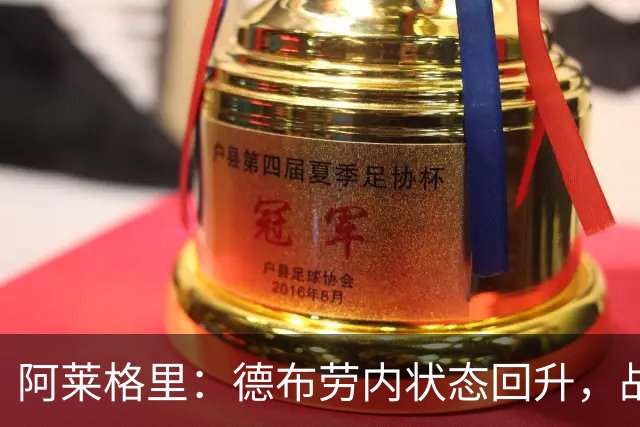 阿莱格里：德布劳内状态回升，战术将根据球员特点调整