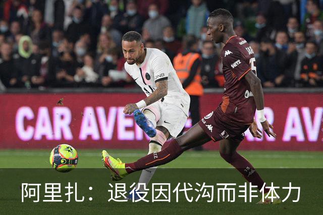 阿里扎：退役因代沟而非体力