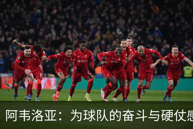 阿韦洛亚：为球队的奋斗与硬仗感到自豪