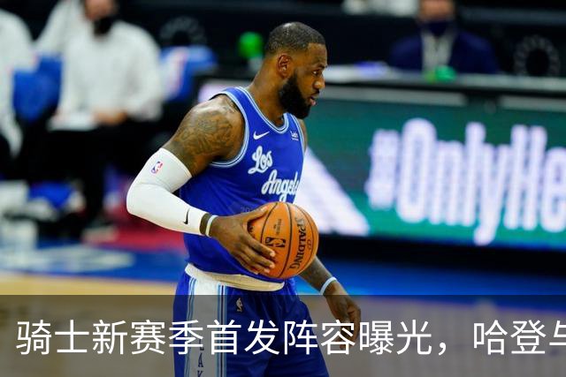 骑士新赛季首发阵容曝光，哈登与米切尔将领衔，胜场预测为48.5