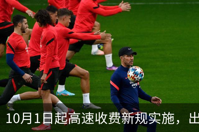 10月1日起高速收费新规实施，出行成本将调整