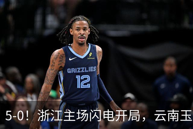 5-0！浙江主场闪电开局，云南玉昆半场被碾压