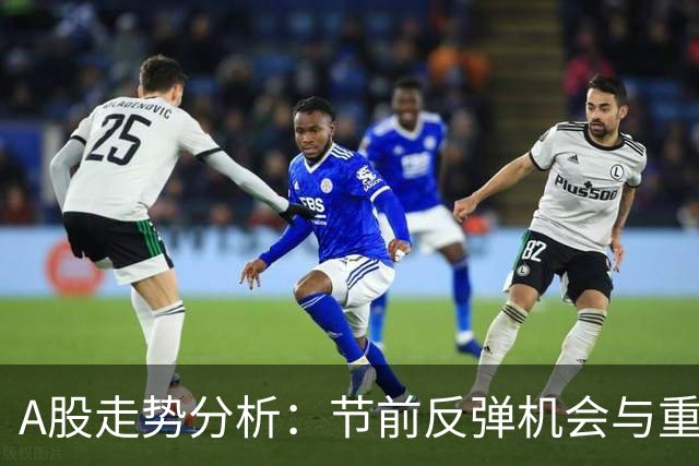 A股走势分析：节前反弹机会与重要消息影响