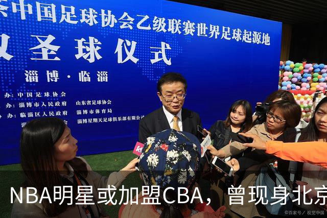NBA明星或加盟CBA，曾现身北京赛事引关注